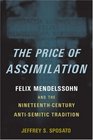 The Price of Assimilation Felix Mendelssohn and the NineteenthCentury AntiSemitic Tradition