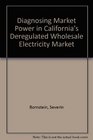 Diagnosing Market Power in Californias Deregulated Wholesale Electricity Market