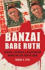 Banzai Babe Ruth: Baseball, Espionage, and Assassination during the 1934 Tour of Japan