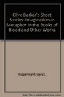 Clive Barker's Short Stories Imagination As Metaphor in the Books of Blood and Other Works