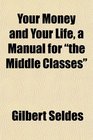 Your Money and Your Life a Manual for the Middle Classes