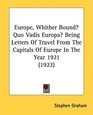 Europe Whither Bound Quo Vadis Europa Being Letters Of Travel From The Capitals Of Europe In The Year 1921