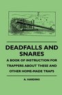 Deadfalls And Snares  A Book Of Instruction For Trappers About These And Other HomeMade Traps