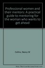 Professional women and their mentors A practical guide to mentoring for the woman who wants to get ahead