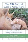 The PETA Practical Guide to Animal Rights Simple Acts of Kindness to Help Animals in Trouble