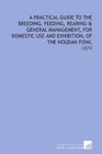 A Practical Guide to the Breeding Feeding Rearing  General Management for Domestic Use and Exhibition of the Houdan Fowl 1874