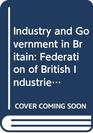 Industry and Government in Britain Federation of British Industries in Politics 194565