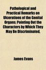 Pathological and Practical Remarks on Ulcerations of the Genital Organs Pointing Out the Characters by Which They May Be Discriminated
