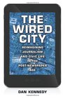 The Wired City Reimagining Journalism and Civic Life in the Postnewspaper Age