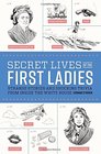 Secret Lives of the First Ladies Strange Stories and Shocking Trivia From Inside the White House