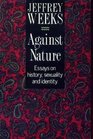 Against Nature Essays on History Sexuality and Identity