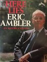 Here Lies Eric Ambler an Autobiography