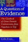 A Question of Evidence The Casebook of Great Forensic Controversies from Napoleon to OJ