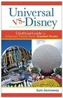 Universal versus Disney The Unofficial Guide to American Theme Parks' Greatest Rivalry