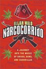 Narcocorrido A Journey into the Music of Drugs Guns and Guerrillas