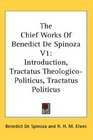 The Chief Works Of Benedict De Spinoza V1 Introduction Tractatus TheologicoPoliticus Tractatus Politicus