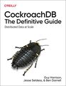 CockroachDB The Definitive Guide Distributed Data at Scale