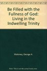 Be Filled With the Fullness of God Living in the Indwelling Trinity