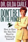 Don't Bet on the Prince How to Have the Man You Want by Betting on Yourself