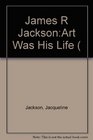 James R JacksonArt Was His Life