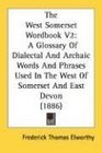 The West Somerset Wordbook V2 A Glossary Of Dialectal And Archaic Words And Phrases Used In The West Of Somerset And East Devon