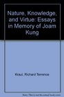 Nature Knowledge and Virtue Essays in Memory of Joam Kung