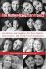 The MotherDaughter Project How Mothers and Daughters Can Band Together Beat the Odds and Thrive ThroughAdolescence