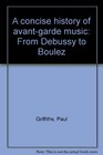 A concise history of avantgarde music From Debussy to Boulez