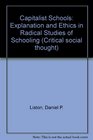 Capitalist Schools Explanation and Ethics in Radical Studies of Schooling
