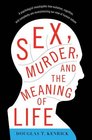 Sex Murder and the Meaning of Life A Psychologist Investigates How Evolution Cognition and Complexity are Revolutionizing our View of Human Nature