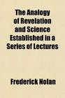 The Analogy of Revelation and Science Established in a Series of Lectures