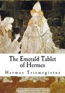 The Emerald Tablet of Hermes: The Smaragdine Table (Tabula Smaragdina)