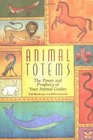 Animal Totems The Power and Prophecy of Your Animal Guides