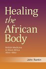 Healing the African Body British Medicine in West Africa 18001860