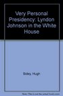 A very personal presidency Lyndon Johnson in the White House