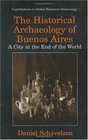 The Historical Archaeology of Buenos Aires  A City at the End of the World