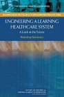 Engineering a Learning Healthcare System A Look at the Future Workshop Summary