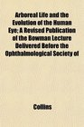 Arboreal Life and the Evolution of the Human Eye A Revised Publication of the Bowman Lecture Delivered Before the Ophthalmological Society of