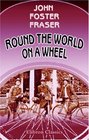 Round the World on a Wheel Being  narrative of a bicycle ride of nineteen thousand two hundered and thirtyseven miles through seventeen countries  Fraser S Edward Lunn and F H Lowe
