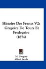 Histoire Des Francs V2 Gregoire De Tours Et Fredegaire
