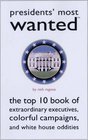 Presidents' Most Wanted: The Top 10 Book of Extraordinary Executives, Colorful Campaigns, and White House Oddities (Most Wanted Series)