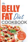 The Belly Fat Diet Cookbook 105 Easy and Delicious Recipes to Lose Your Belly Shed Excess Weight Improve Health