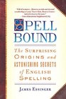Spellbound The Surprising Origins and Astonishing Secrets of English Spelling