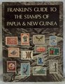 Franklin's guide to the stamps of Papua and New Guinea An illustrated handbook of the stamps of British New Guinea Papua German New Guinea Australian  the Territory of Papua and New Guinea