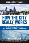 How the City Really Works The Definitive Guide to Money and Investing in London's Square Mile 2nd edition
