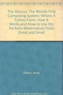 The Abacus The Worlds First Computing System Where It Comes From How It Worksand How to Use Itto Perform Matematical Feats Great and Small