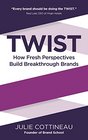 Twist How Fresh Perspectives Build Breakthrough Brands