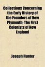 Collections Concerning the Early History of the Founders of New Plymouth The First Colonists of New England