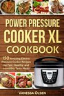 Power Pressure Cooker XL Cookbook 150 Amazing Electric Pressure Cooker Recipes for Fast Healthy and Incredibly Tasty Meals