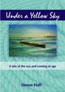 Under a Yellow Sky A Tale of the Sea and a Coming of Age